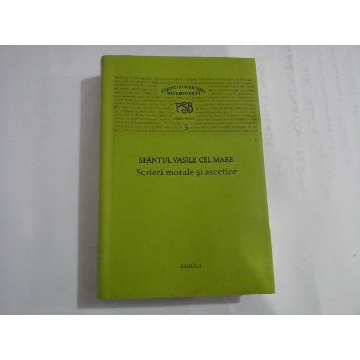 (Parinti si Scriitori Bisericesti PSB serie noua 5) SFANTUL VASILE CEL MARE Scrieri morale si ascetice - Basilica Bucuresti, 2013 (Parinti si Scriitori Bisericesti PSB serie noua 5) SFANTUL VASILE CEL MARE Scrieri morale si ascetice - Basilica Bucuresti, 2013